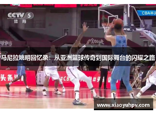 马尼拉姚明回忆录：从亚洲篮球传奇到国际舞台的闪耀之路