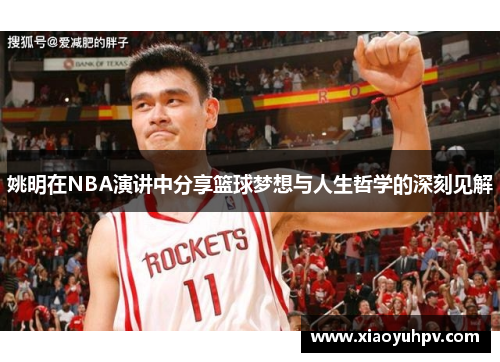 姚明在NBA演讲中分享篮球梦想与人生哲学的深刻见解
